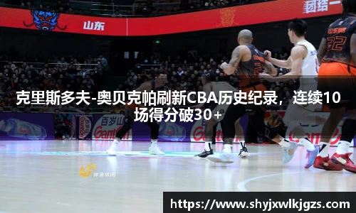 克里斯多夫-奥贝克帕刷新CBA历史纪录，连续10场得分破30+