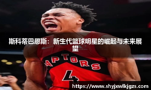 斯科蒂巴恩斯：新生代篮球明星的崛起与未来展望