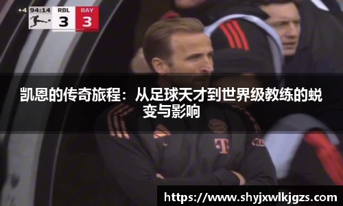 凯恩的传奇旅程：从足球天才到世界级教练的蜕变与影响