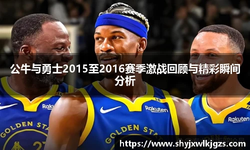 公牛与勇士2015至2016赛季激战回顾与精彩瞬间分析