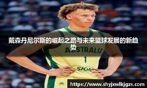 戴森丹尼尔斯的崛起之路与未来篮球发展的新趋势